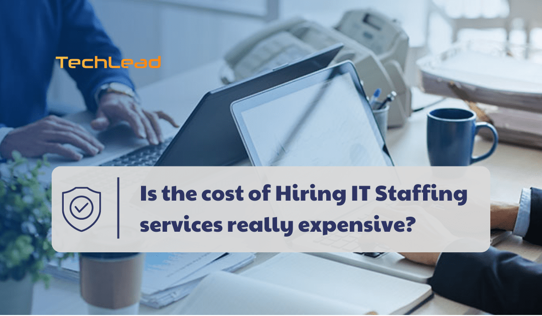 Is the cost of hiring IT staffing services really expensive?