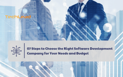 07 Steps to Choose the Right Software Development Company for Your Needs and Budget