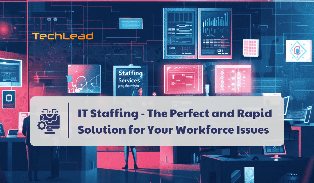 IT Staffing – The Perfect and Rapid Solution for Your Workforce Issues