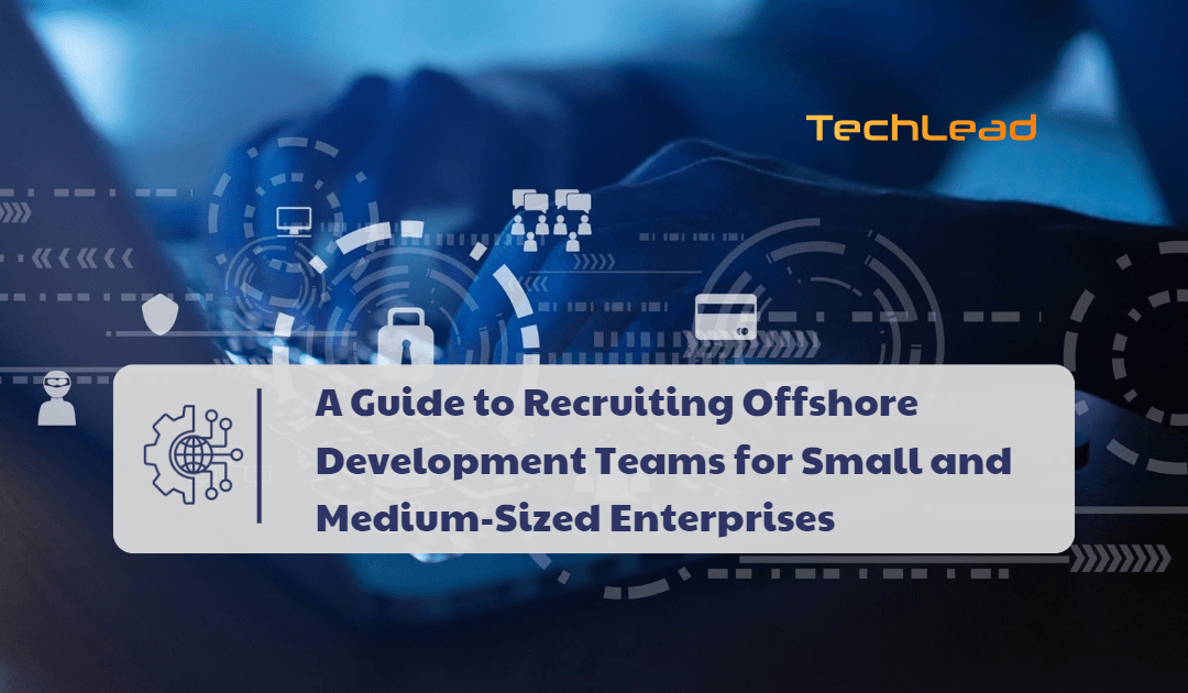 A Guide to Recruiting Offshore Development Teams for Small and Medium-Sized Enterprises