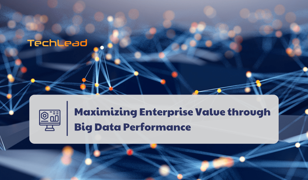 Maximizing Enterprise Value through Big Data Performance