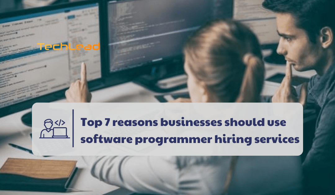 Top 7 reasons businesses should use software programmer hiring services