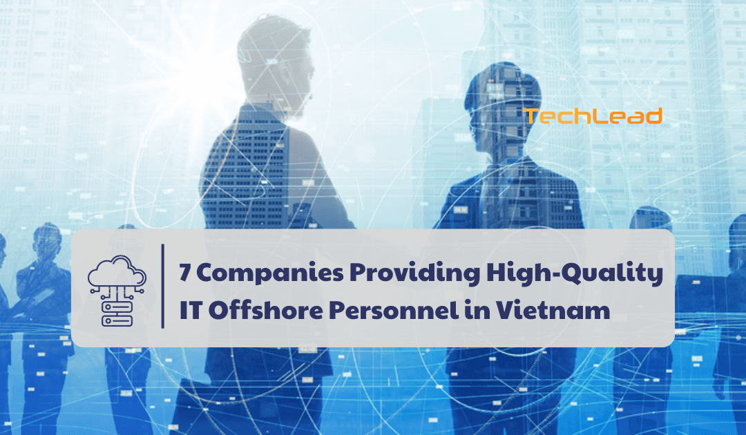 IT Offshore: Top 7 Companies Providing High-Quality in Vietnam