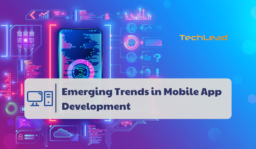 Top 13 Emerging Trends in Mobile App Development