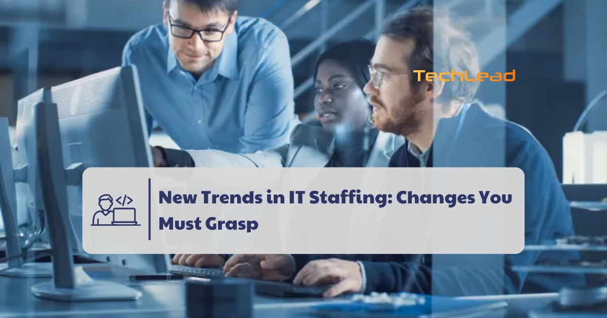 New Trends in IT Staffing: Changes You Must Grasp