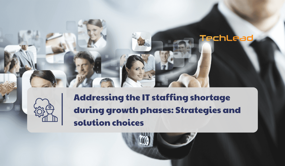 Addressing the IT staffing shortage during growth phases: Strategies and solution choices