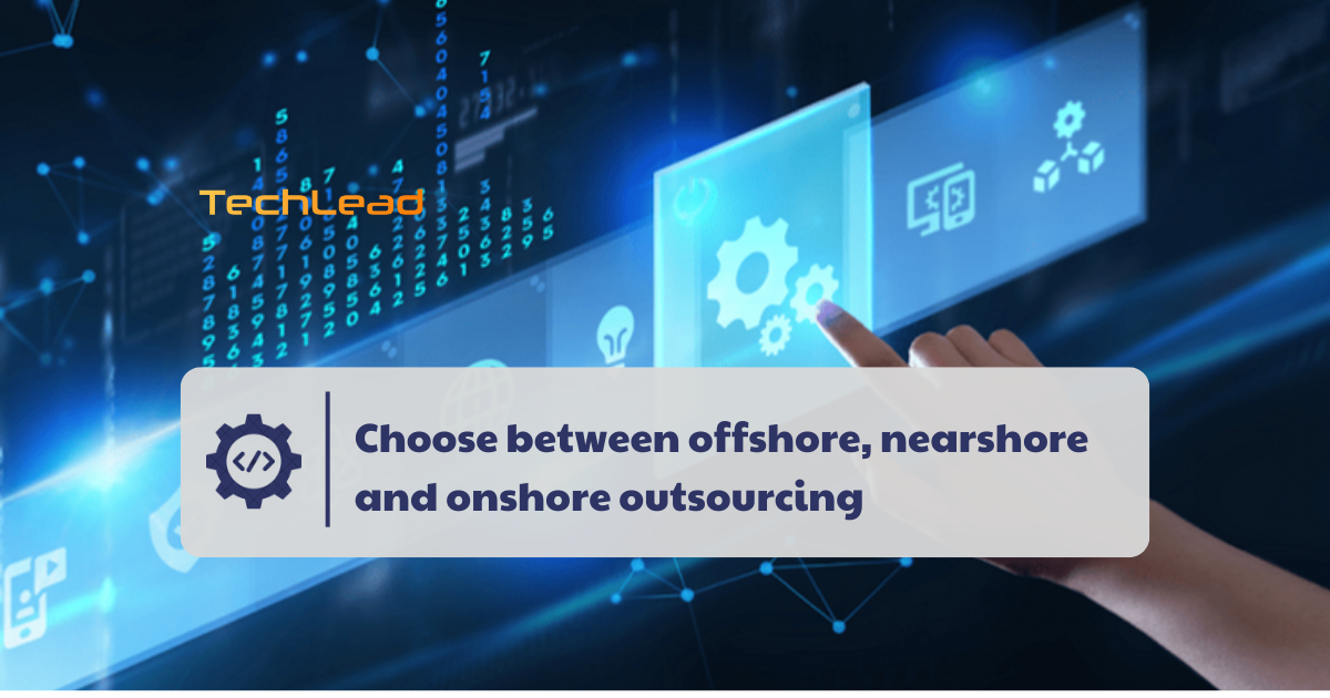 Choose between offshore, nearshore and onshore outsourcing