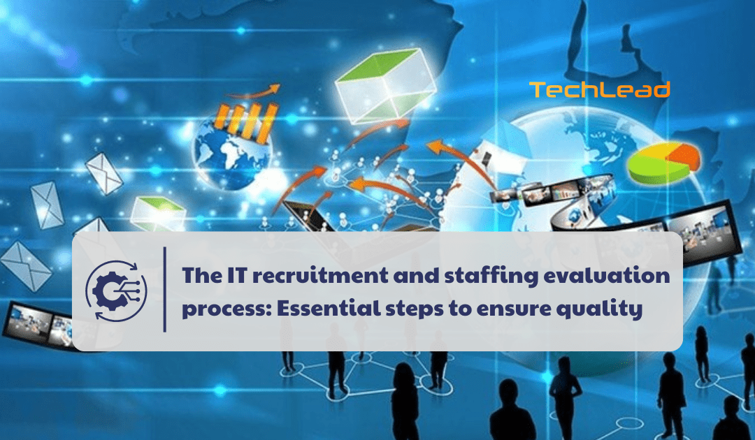 The IT recruitment and staffing evaluation process: Essential steps to ensure quality