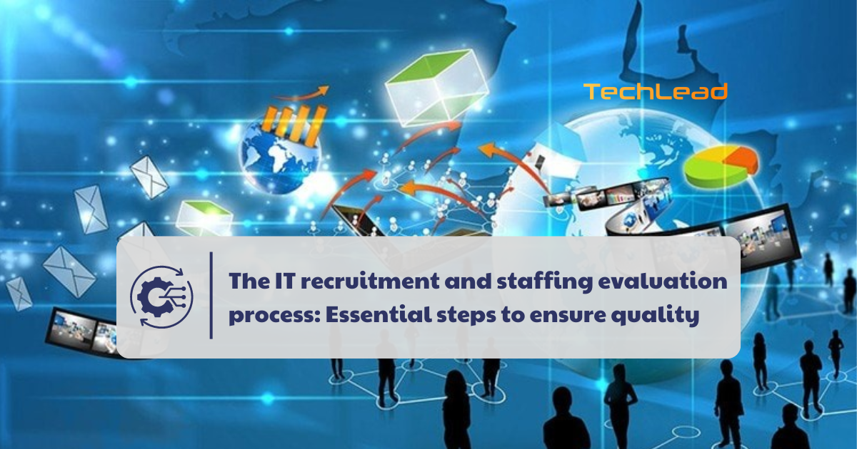 The IT recruitment and staffing evaluation process: Essential steps to ensure quality