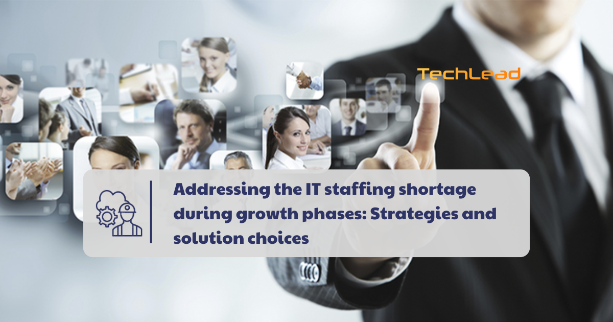 Addressing the IT staffing shortage during growth phases: Strategies and solution choices