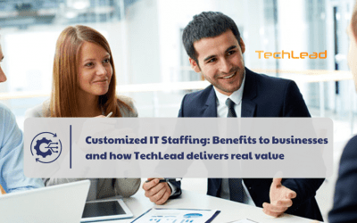 Customized IT Staffing: Benefits to businesses and how TechLead delivers real value