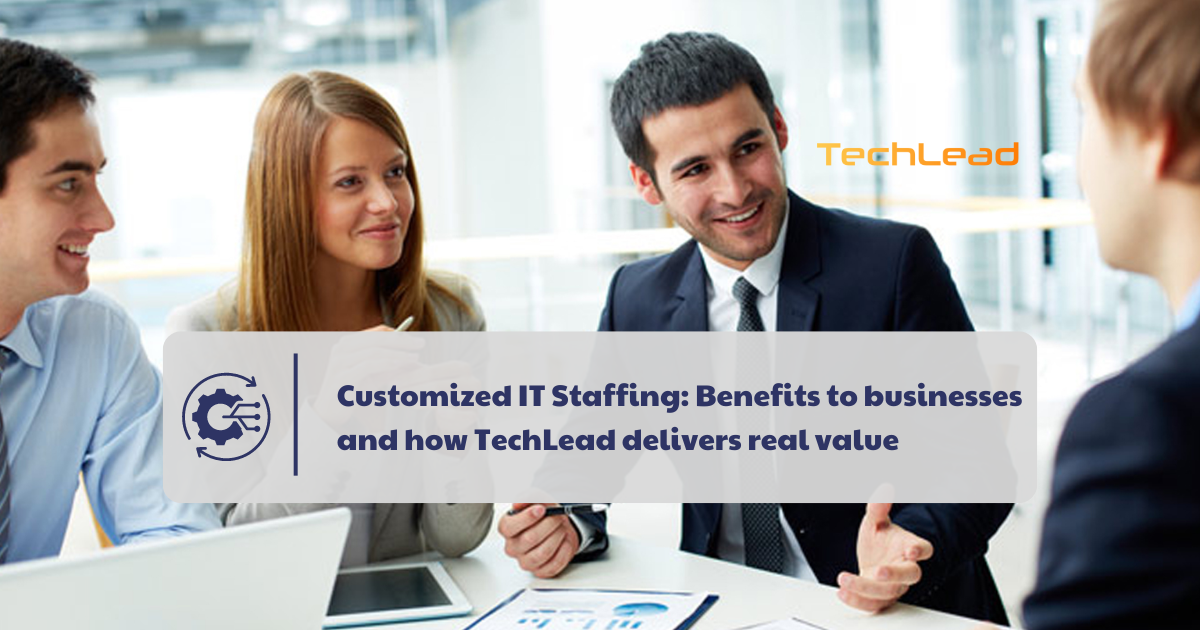 Customized IT workforce: Benefits to businesses and how TechLead delivers real value